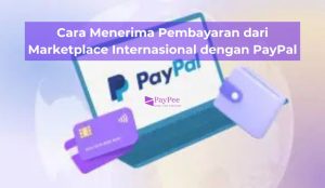 Cara Menerima Pembayaran dari Marketplace Internasional dengan PayPal