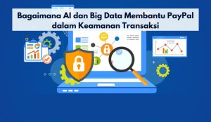 Bagaimana AI dan Big Data Membantu PayPal dalam Keamanan Transaksi