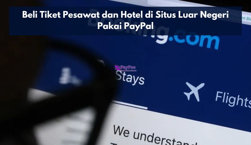 Beli Tiket Pesawat dan Hotel di Situs Luar Negeri Pakai PayPal