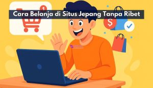 Cara Belanja di Situs Jepang Tanpa Ribet