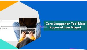 Cara Langganan Tool Riset Keyword Luar Negeri