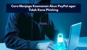 Cara Menjaga Keamanan Akun PayPal agar Tidak Kena Phishing