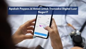 Apakah Paypee.id Aman untuk Transaksi Digital Luar Negeri?