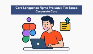 Cara Langganan Figma Pro untuk Tim Tanpa Corporate Card