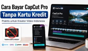 Cara Bayar CapCut Pro Tanpa Kartu Kredit